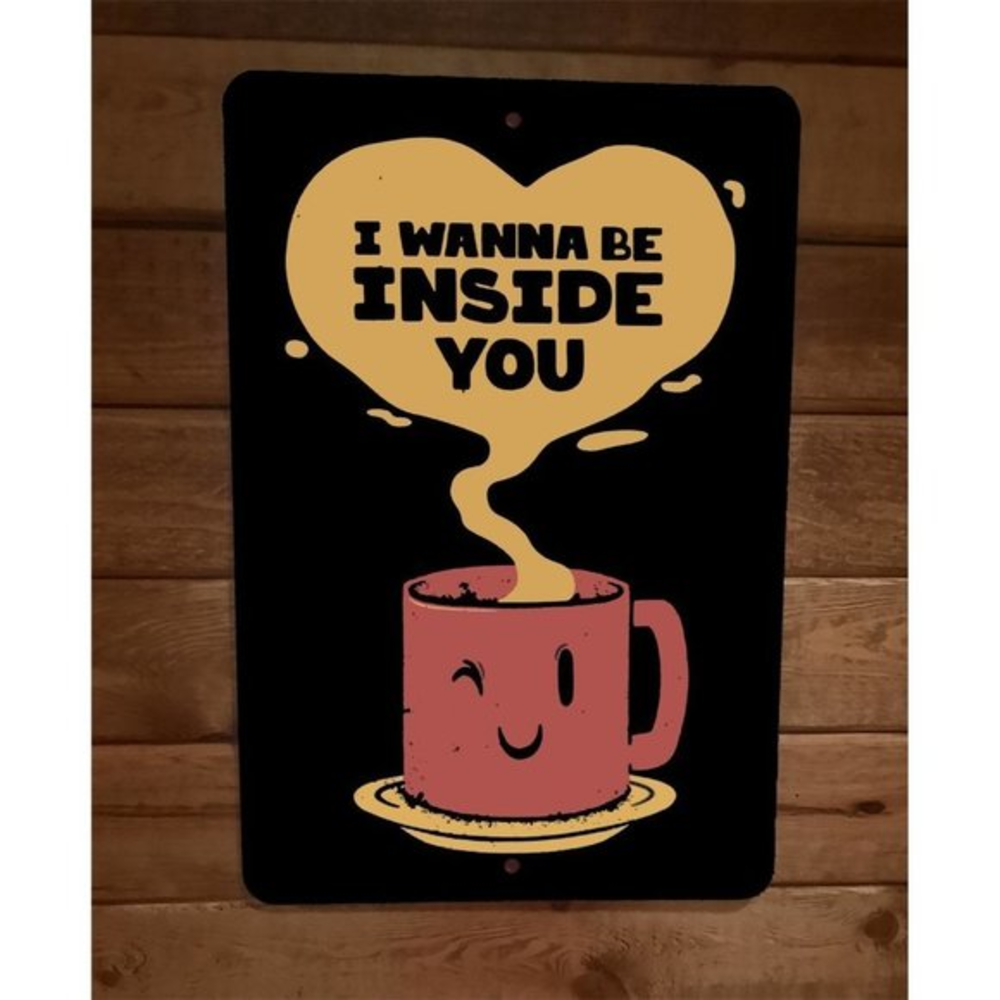 I Wanna Be Inside You Coffee Mug Winking 8x12 Metal Wall Sign Poster
